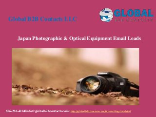 Japan Photographic & Optical Equipment Email Leads
Global B2B Contacts LLC
816-286-4114|info@globalb2bcontacts.com| http://globalb2bcontacts.com/cfo-mailing-lists.html
 