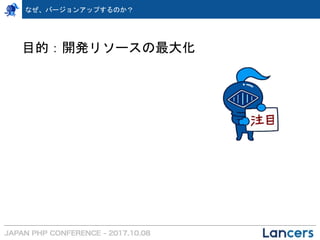 なぜ、バージョンアップするのか？
目的：開発リソースの最大化
 