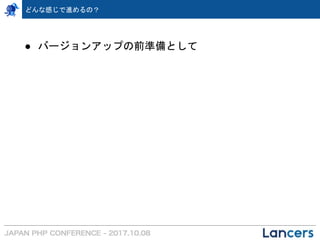 どんな感じで進めるの？
● バージョンアップの前準備として
 