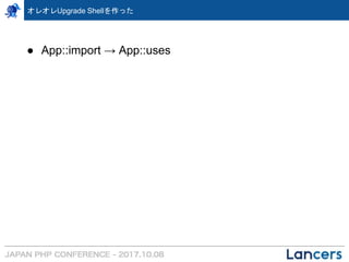 オレオレUpgrade Shellを作った
● App::import → App::uses
 
