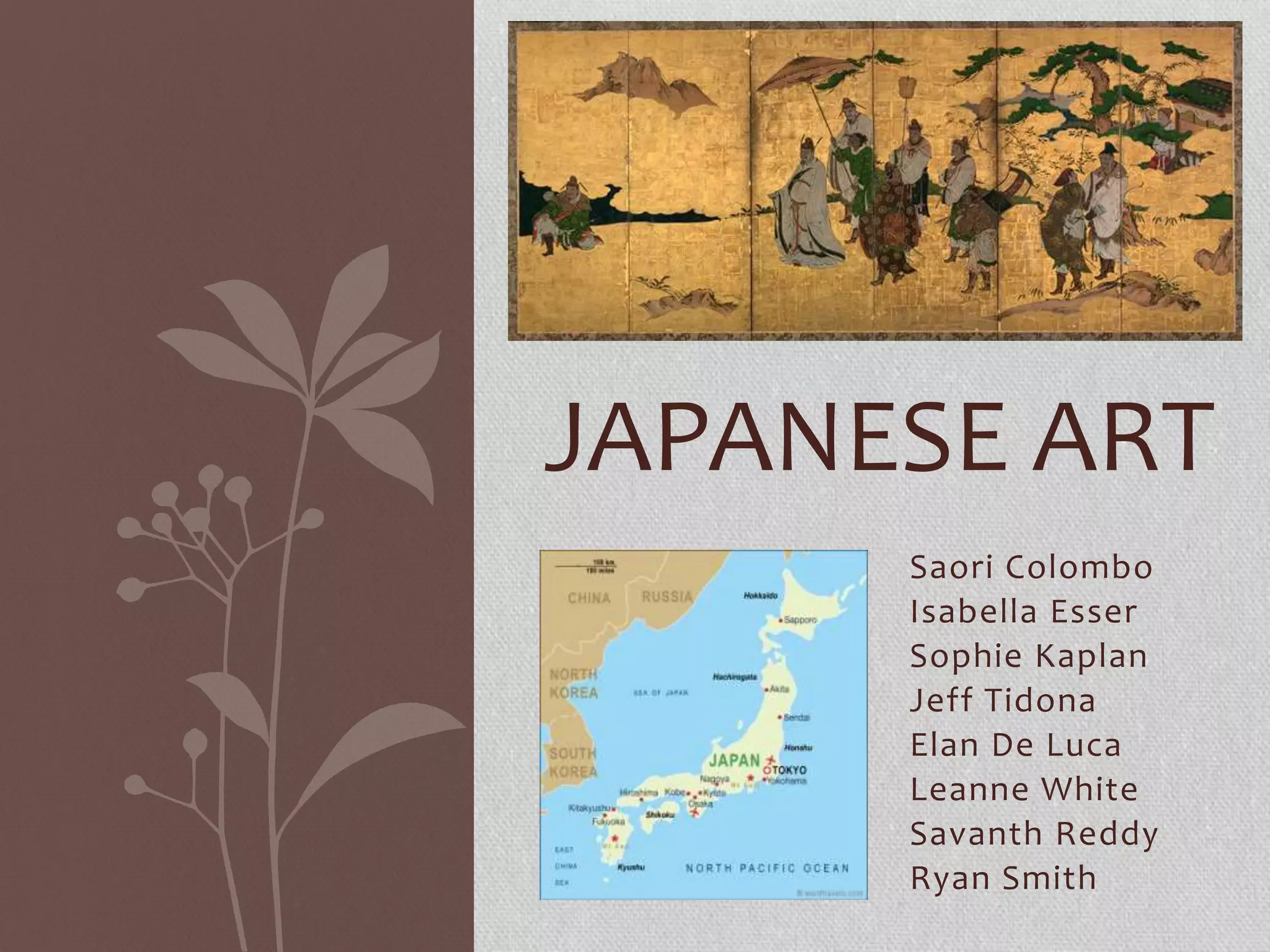 Saori Colombo
Isabella Esser
Sophie Kaplan
Jeff Tidona
Elan De Luca
Leanne White
Savanth Reddy
Ryan Smith
JAPANESE ART
 