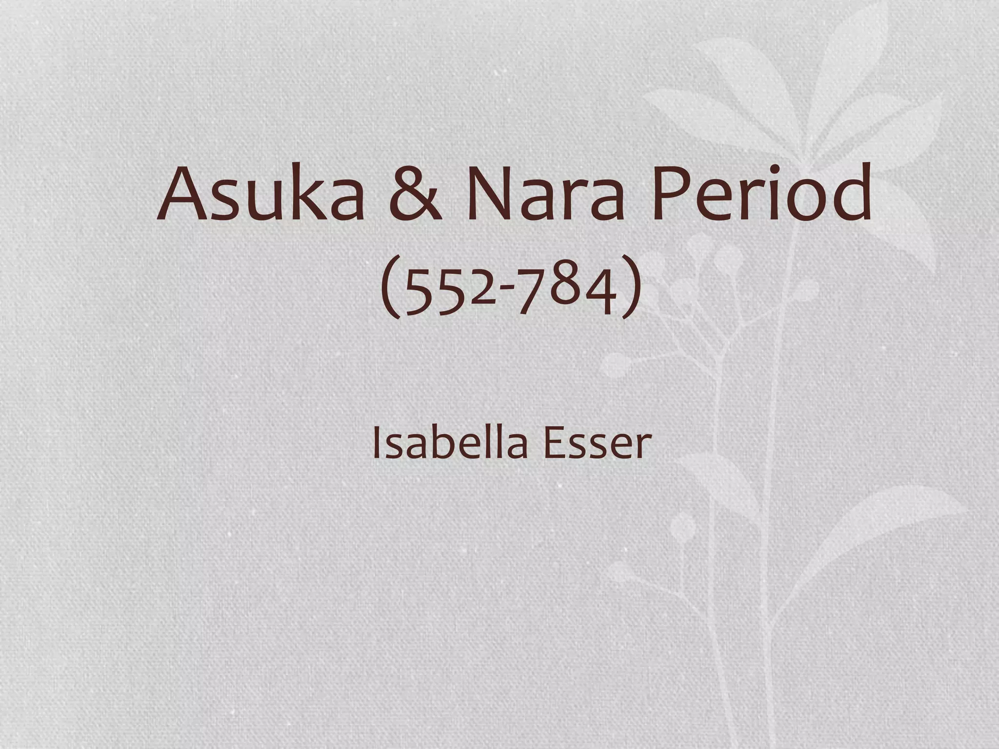 Asuka & Nara Period
(552-784)
Isabella Esser
 