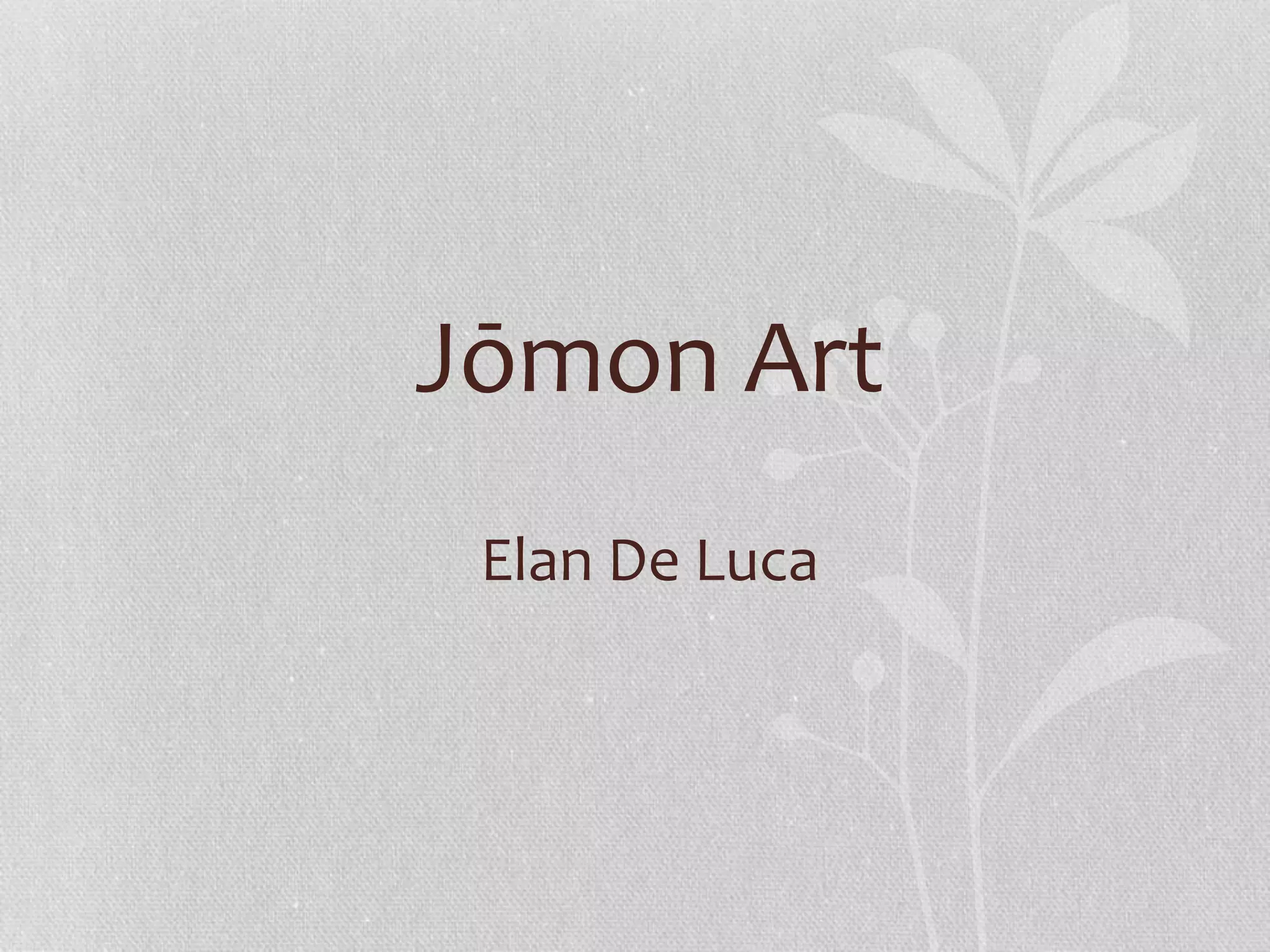 Jōmon Art
Elan De Luca
 