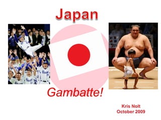 Japan Gambatte! Kris Nolt October 2009 