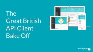 The
Great British
API Client
Bake Off
 