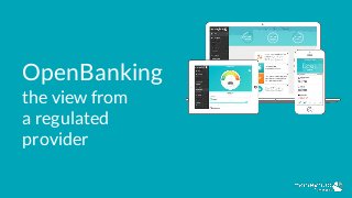 OpenBanking
the view from
a regulated
provider
 