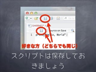 好きな方（どちらでも同じ）

スクリプトは保存してお
   きましょう
 