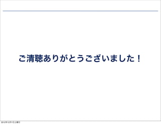 ご清聴ありがとうございました！




                             87

2012年12月1日土曜日
 