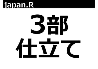 japan.R 
3部 
仕⽴立立て 
 