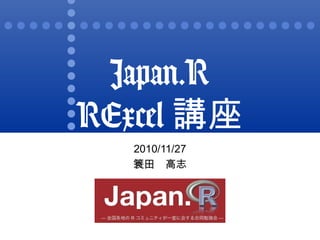 Japan.R
RExcel 講座
2010/11/27
簑田　高志
 