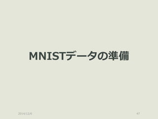 2014/12/6 
47 
MNISTデータの準備  