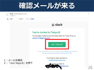 確認メールが来る
26
１：メールを確認
２：「Join Tokyo.R」を押下
 