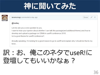 神に聞いてみた
36
訳：お、俺このネタでuseR!に
登壇してもいいかなぁ？
 