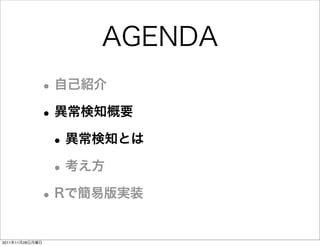 AGENDA
             • 自己紹介
             • 異常検知概要
              • 異常検知とは
              • 考え方
             • Rで簡易版実装
2011年11月28日月曜日
 