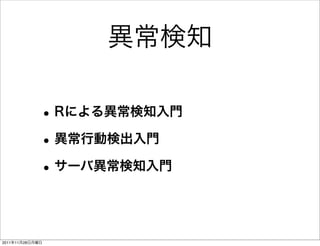 異常検知

             • Rによる異常検知入門
             • 異常行動検出入門
             • サーバ異常検知入門


2011年11月28日月曜日
 