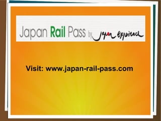 Visit: www.japan-rail-pass.com
 