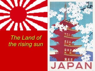 The Land of the rising sun 