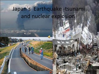 Japan´s   Earthquake -tsunami and nuclear explosion  