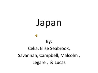 Japan By:  Celia, Elise Seabrook,  Savannah, Campbell, Malcolm ,  Legare ,  & Lucas 