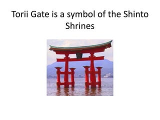 Torii Gate is a symbol of the Shinto Shrines 