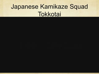 Japanese Kamikaze Squad
Tokkotai
 