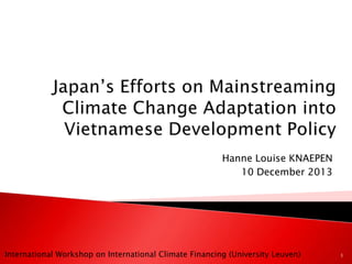 Hanne Louise KNAEPEN
10 December 2013
International Workshop on International Climate Financing (University Leuven) 1
 