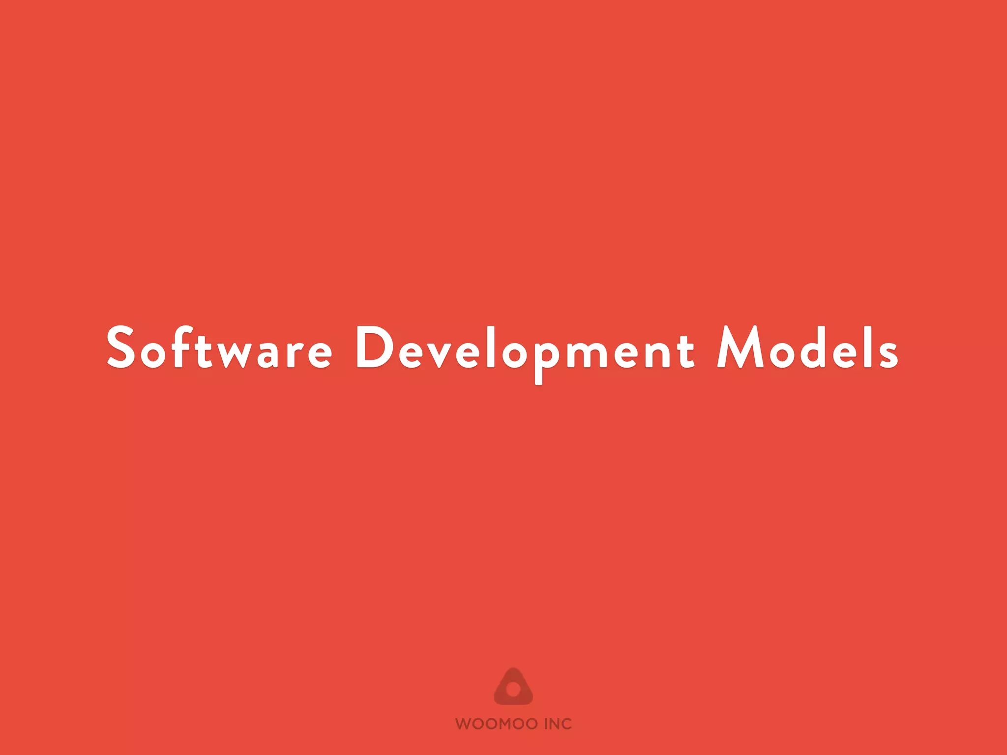 Software Development Models 
WOOMOO INC 
 