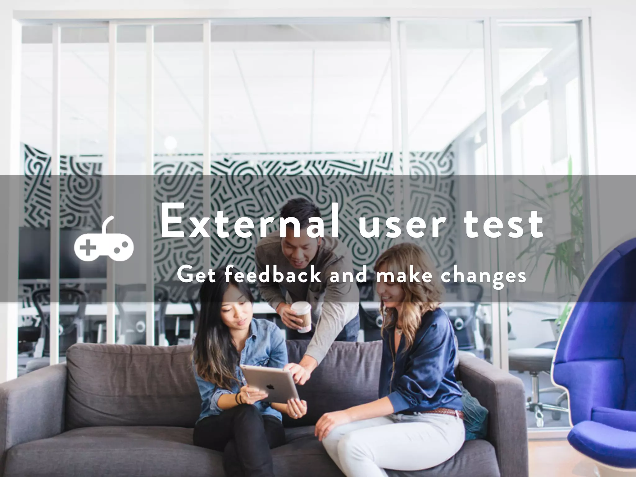 External user test 
Get feedback and make changes 
 
