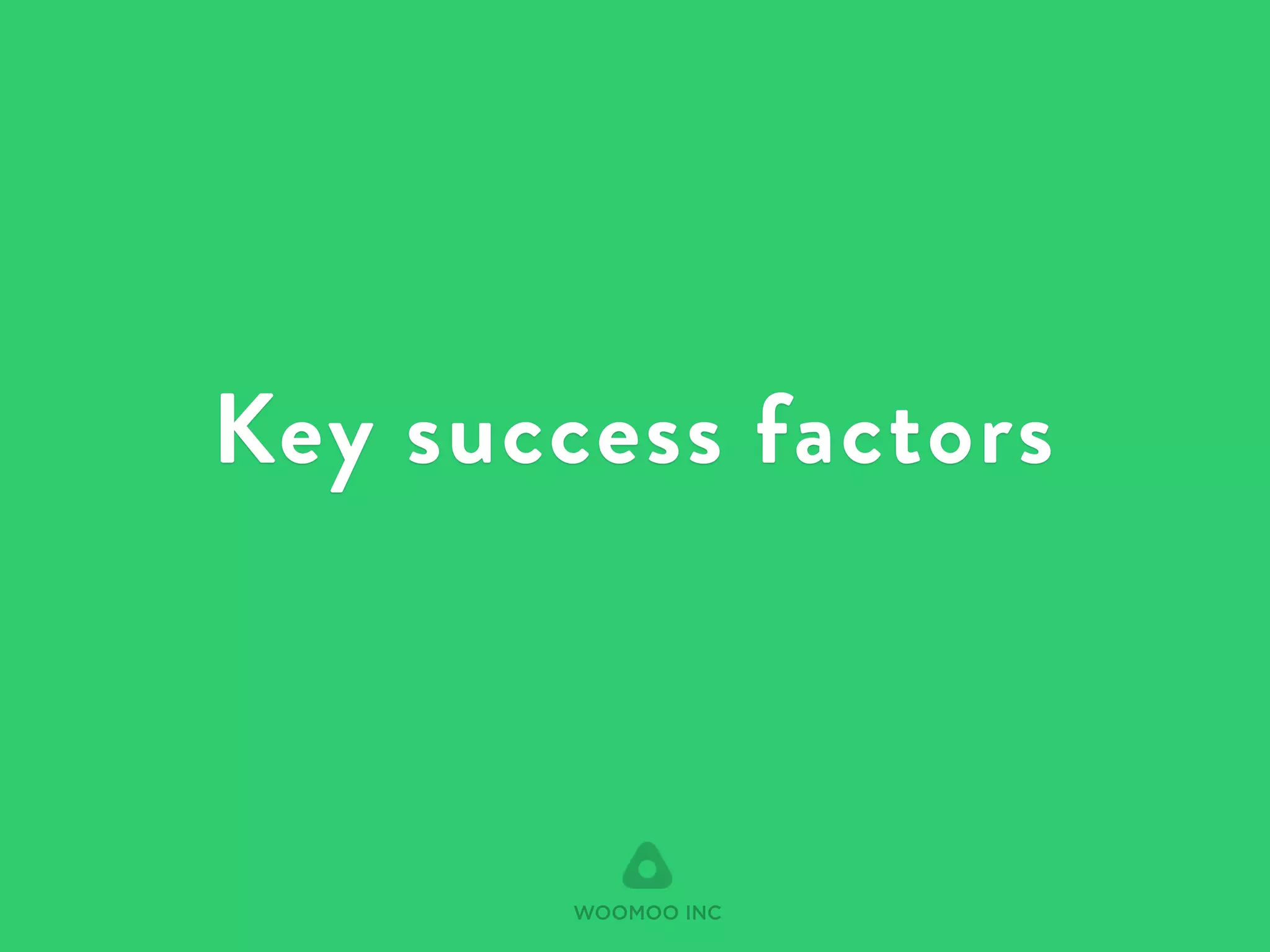 Key success factors 
WOOMOO INC 
 