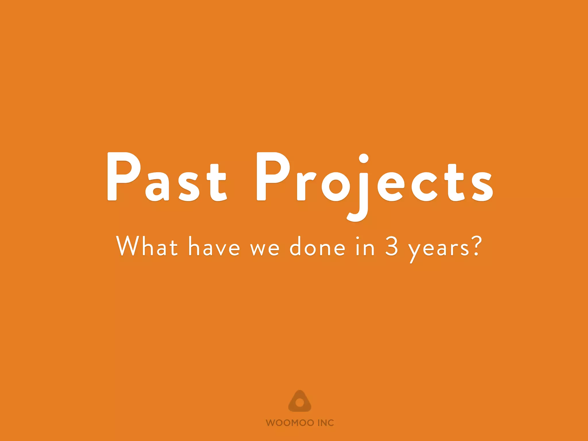 Past Projects 
What have we done in 3 years? 
WOOMOO INC 
 