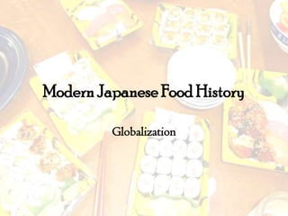 Modern Japanese Food History

         Globalization
 