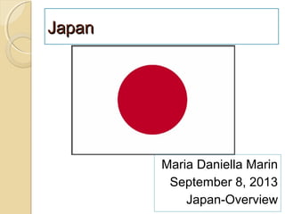 Japan

Maria Daniella Marin
September 8, 2013
Japan-Overview

 