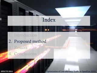 SPECTS 2014 Optimization of Low-efficiency Traffic in OpenFlow SDNs
Index
1. Introduction
2. Proposed method
3. Results
4. Conclusions
 
