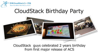 CloudStack Birthday Party
CloudStack guys celebrated 2 years birthday
from first major release of ACS
 