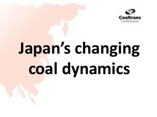 Japan’s changing
coal dynamics
 