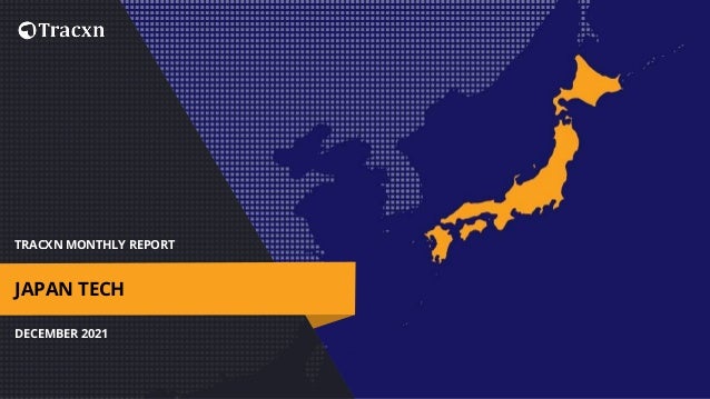 TRACXN MONTHLY REPORT
DECEMBER 2021
JAPAN TECH
 