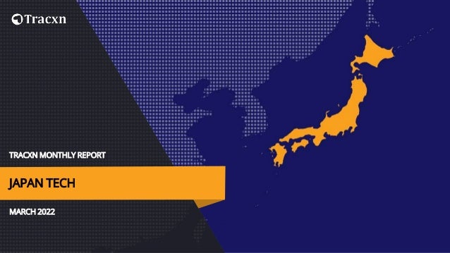 TRACXN MONTHLY REPORT
MARCH 2022
JAPAN TECH
 