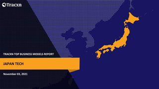 TRACXN TOP BUSINESS MODELS REPORT
November 03, 2021
JAPAN TECH
 