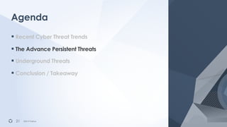 ©2019 FireEye©2019 FireEye
§ Recent Cyber Threat Trends
§ The Advance Persistent Threats
§ Underground Threats
§ Conclusio...