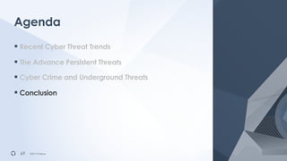 ©2019 FireEye©2019 FireEye
§ Recent Cyber Threat Trends
§ The Advance Persistent Threats
§ Cyber Crime and Underground Thr...