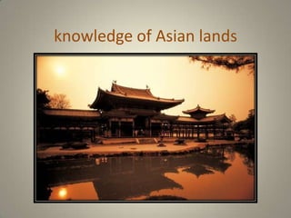knowledge of Asian lands 