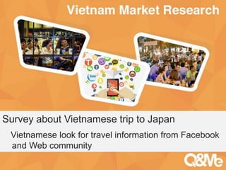 Your sub-title here
Survey about Vietnamese trip to Japan
Vietnamese look for travel information from Facebook
and Web community
 