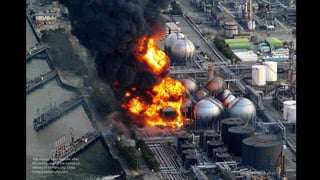 Gas storage tanks explode after
the earthquake hit the Cosmo oil
refinery in Ichihara city, Chiba
PrefectureAsahi/Reuters
 