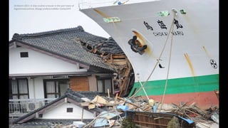 20 March 2011: A ship crushes a house in the port town of
Higashimatsushima, Miyagi prefectureMike Clarke/AFP
 