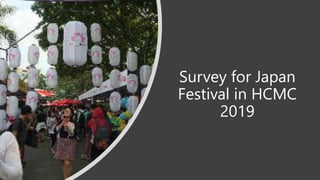 Survey for Japan
Festival in HCMC
2019
 
