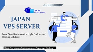 V
JAPAN
VPS SERVER
https://www.japancloudservers.com/japan-vps-hosting/
Boost Your Business with High-Performance
Hosting Solutions
 