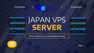 JAPAN VPS
SERVER
Here is where your presentation begins
Presentation
Web Hosting
Page 1
 