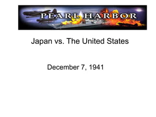 Japan vs. The United States
December 7, 1941
 