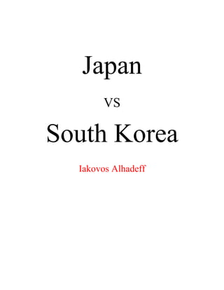 Japan
VS
South Korea
Iakovos Alhadeff
 