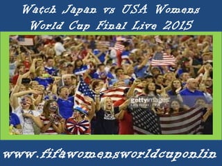Watch Japan vs USA Womens
World Cup Final Live 2015
www.fifawomensworldcuponlin
 